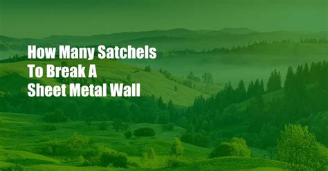 how many satchels to go through sheet metal wall|how many satchels for sheet metal roof.